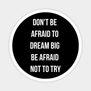 Dont be afraid to dream big Magnet